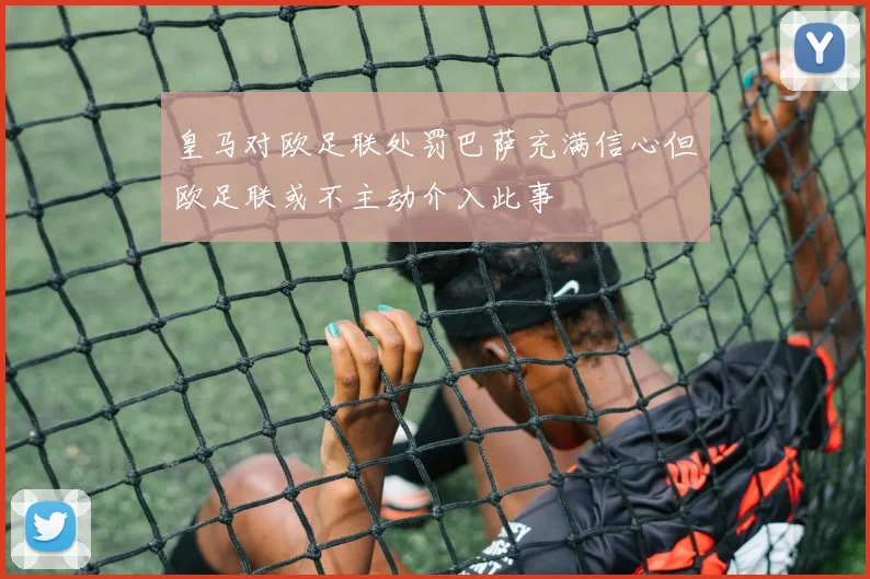 皇马对欧足联处罚巴萨充满信心但欧足联或不主动介入此事