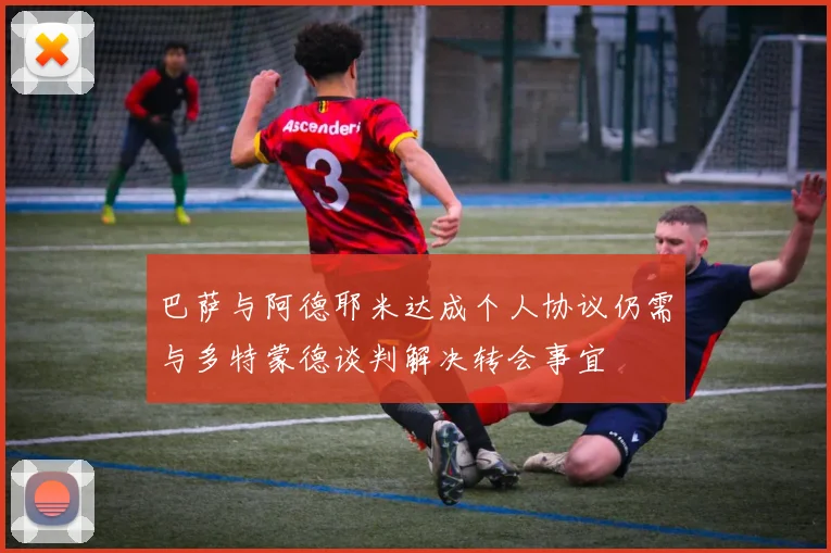 巴萨与阿德耶米达成个人协议仍需与多特蒙德谈判解决转会事宜