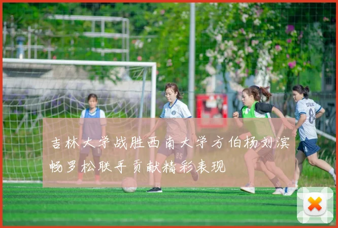 吉林大学战胜西南大学方伯杨刘滨畅罗松联手贡献精彩表现